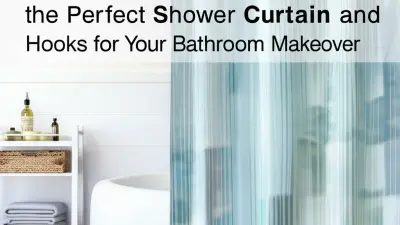 Top Strategies for Choosing the Perfect Shower Curtain and Hooks for Your Bathroom Makeover